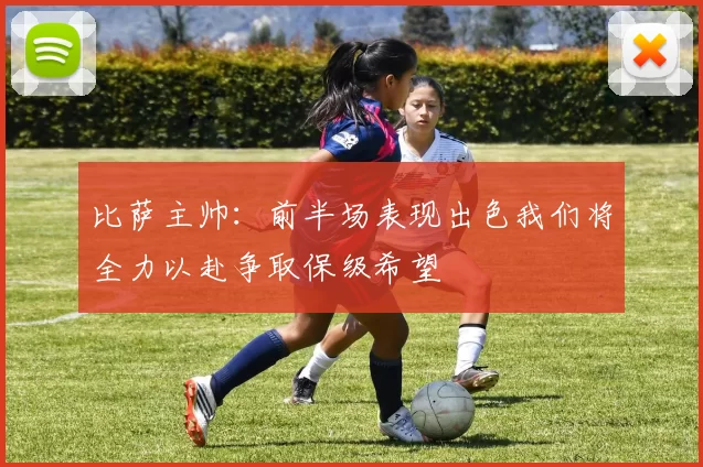 比萨主帅：前半场表现出色我们将全力以赴争取保级希望